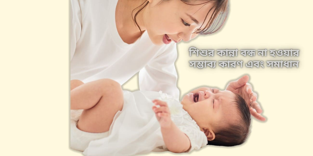শিশুর কান্না বন্ধ না হওয়ার সম্ভাব্য কারণ এবং সমাধান এখানে দেওয়া হল।